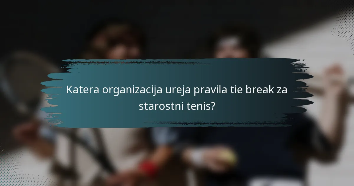 Katera organizacija ureja pravila tie break za starostni tenis?