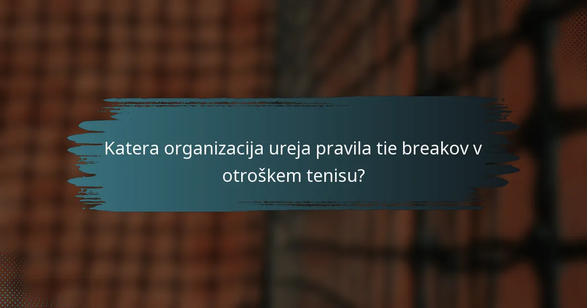 Katera organizacija ureja pravila tie breakov v otroškem tenisu?