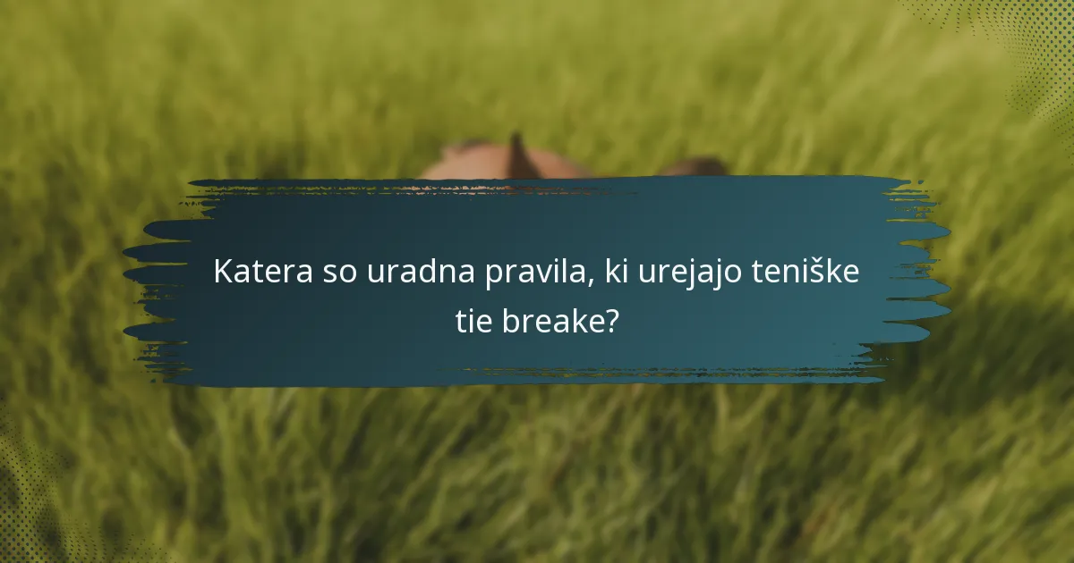 Katera so uradna pravila, ki urejajo teniške tie breake?