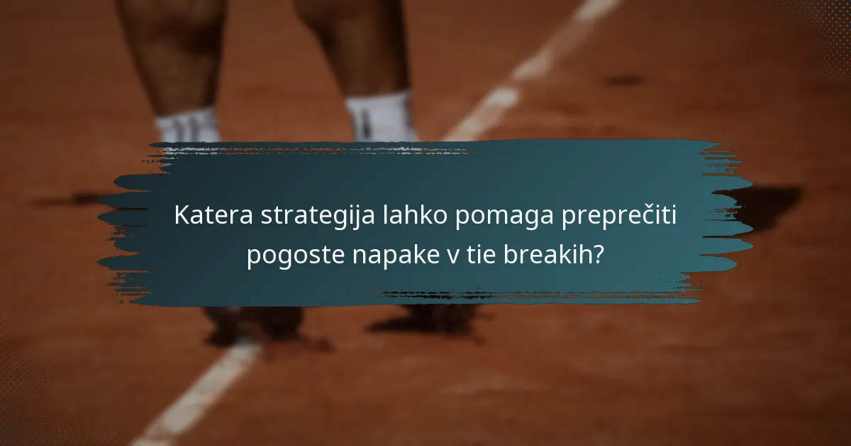 Katera strategija lahko pomaga preprečiti pogoste napake v tie breakih?