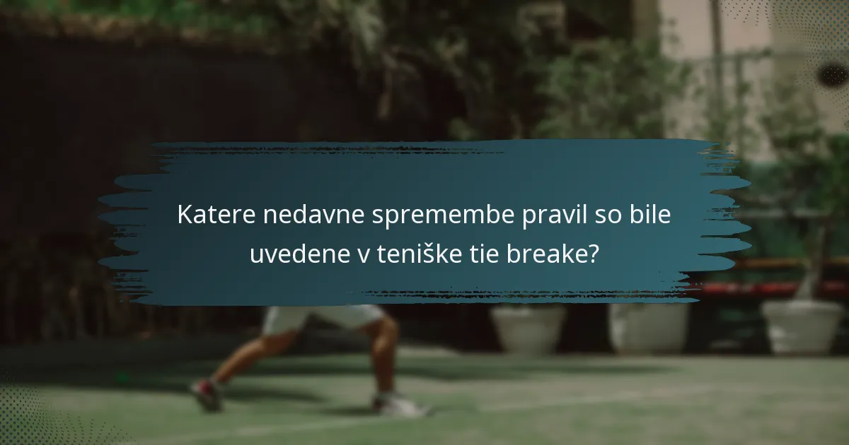 Katere nedavne spremembe pravil so bile uvedene v teniške tie breake?