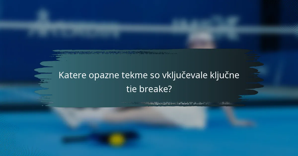 Katere opazne tekme so vključevale ključne tie breake?