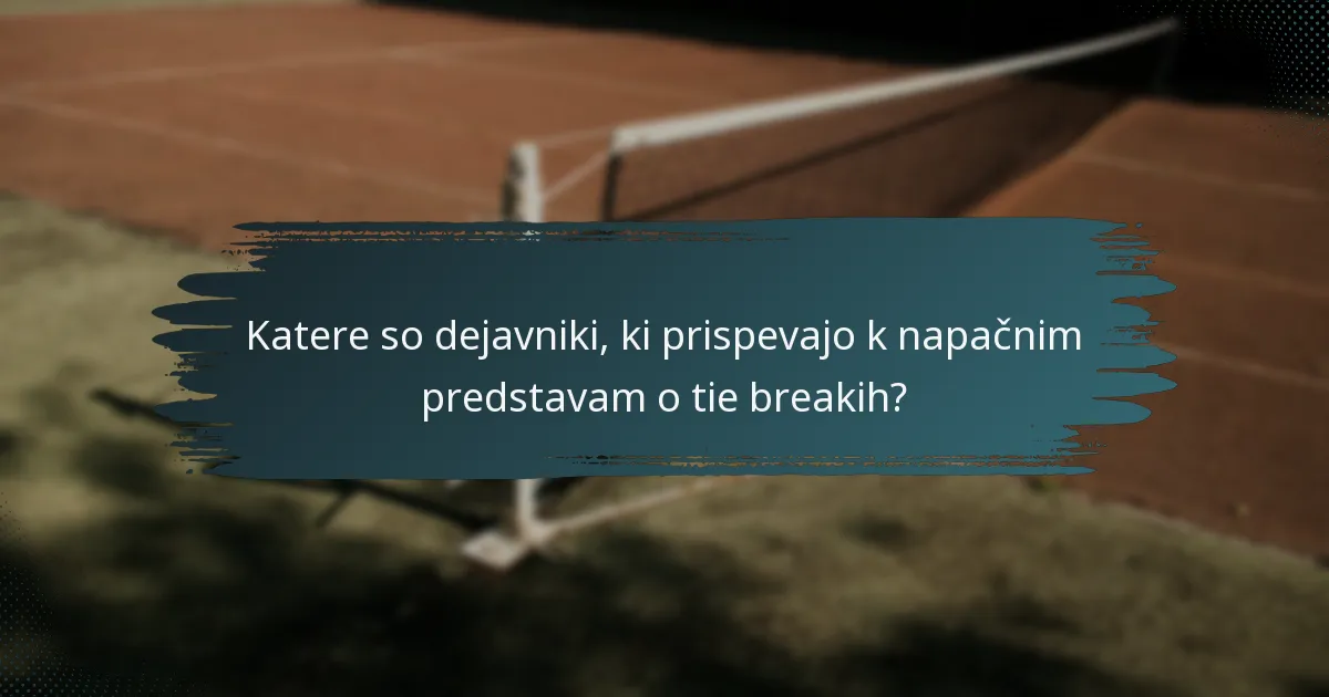 Katere so dejavniki, ki prispevajo k napačnim predstavam o tie breakih?