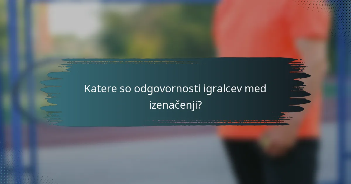 Katere so odgovornosti igralcev med izenačenji?