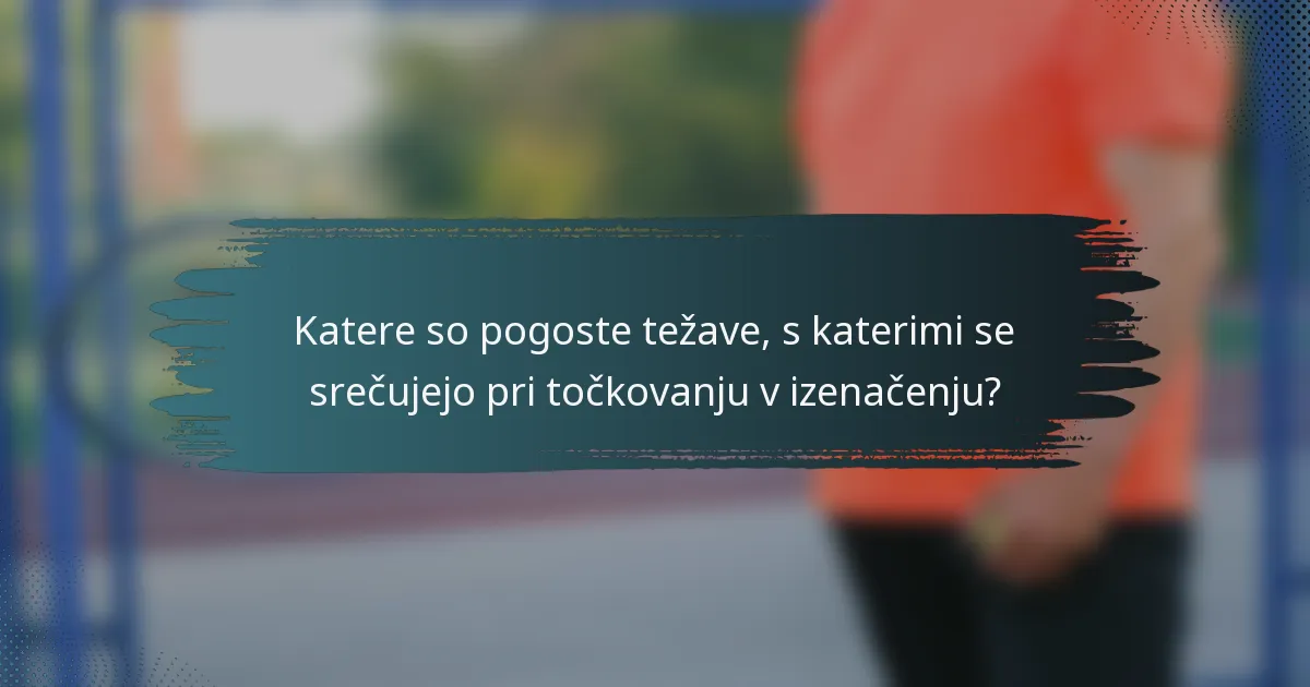Katere so pogoste težave, s katerimi se srečujejo pri točkovanju v izenačenju?