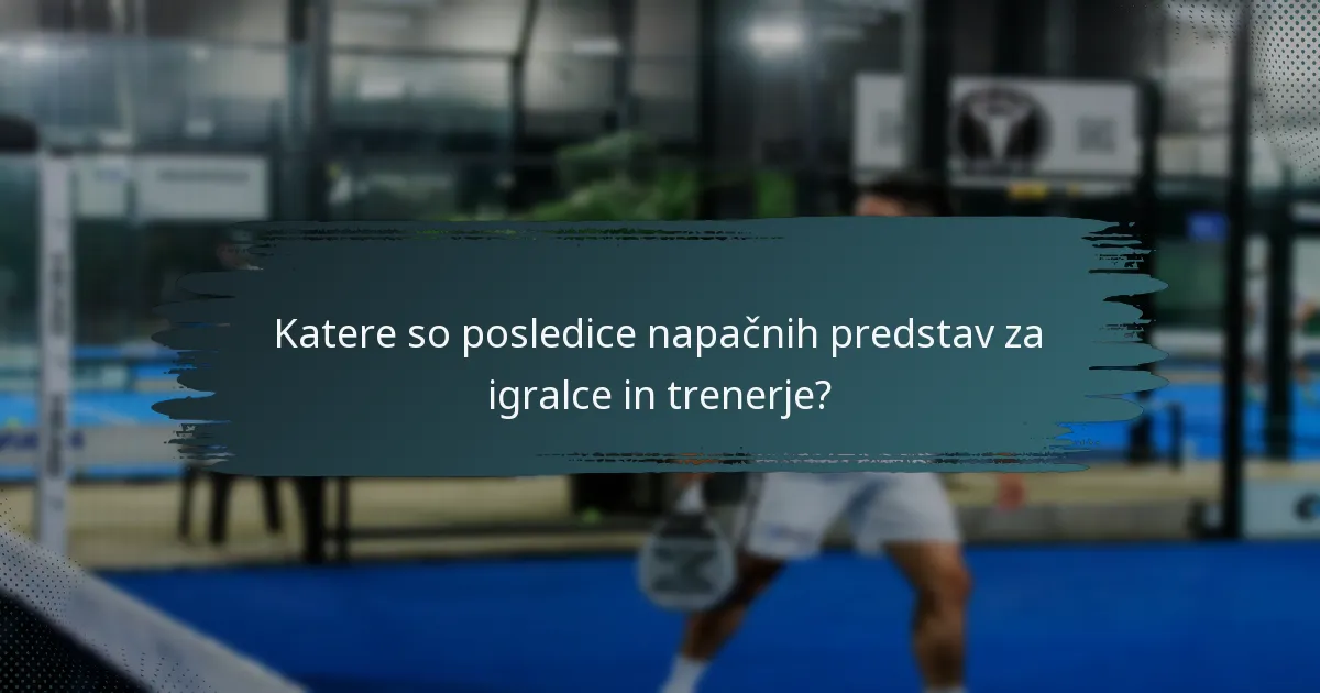 Katere so posledice napačnih predstav za igralce in trenerje?