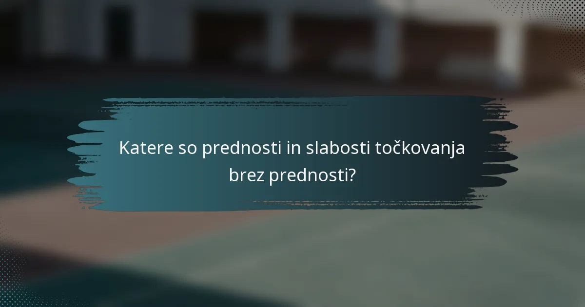 Katere so prednosti in slabosti točkovanja brez prednosti?