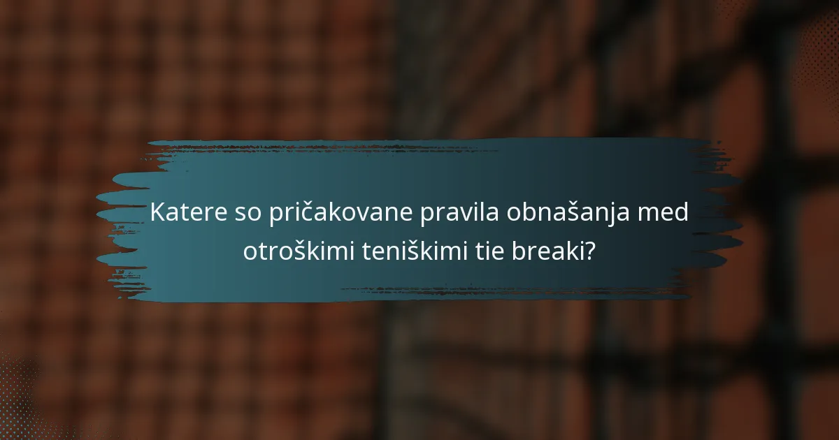 Katere so pričakovane pravila obnašanja med otroškimi teniškimi tie breaki?
