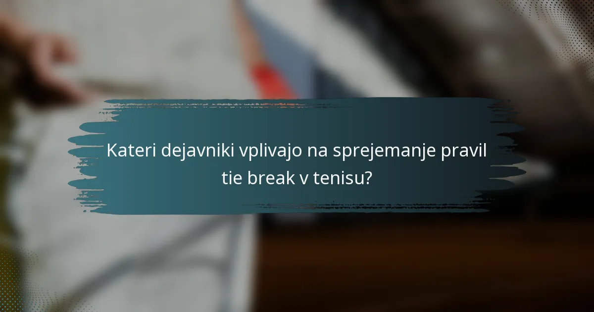 Kateri dejavniki vplivajo na sprejemanje pravil tie break v tenisu?
