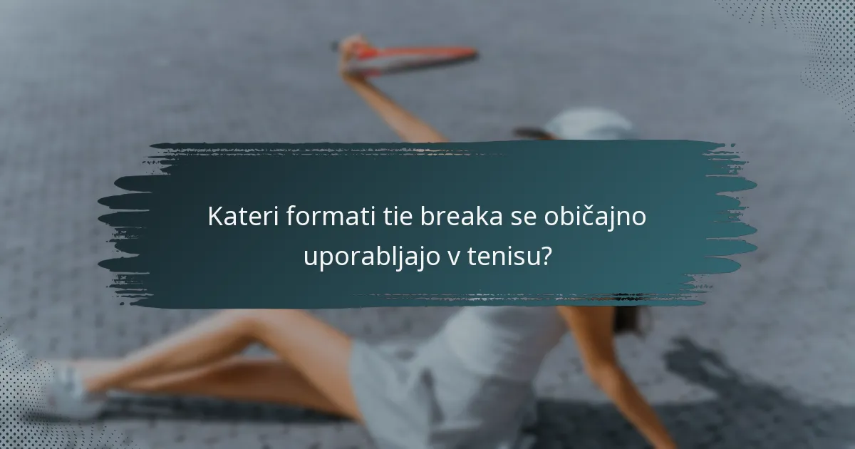 Kateri formati tie breaka se običajno uporabljajo v tenisu?