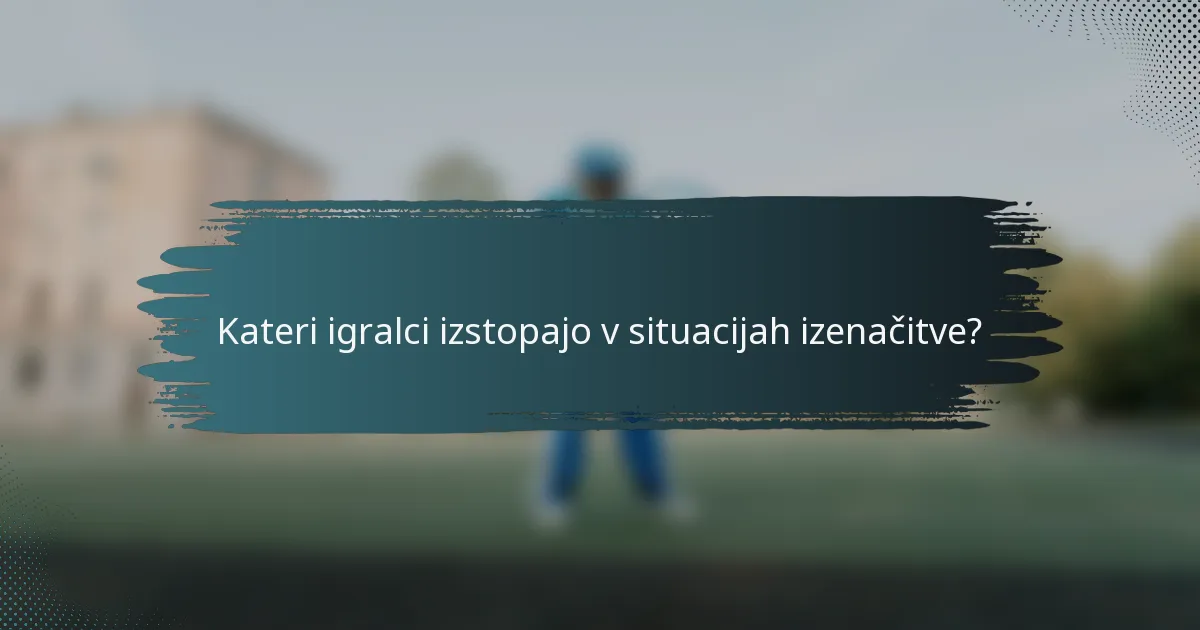 Kateri igralci izstopajo v situacijah izenačitve?