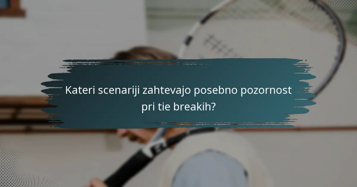 Kateri scenariji zahtevajo posebno pozornost pri tie breakih?