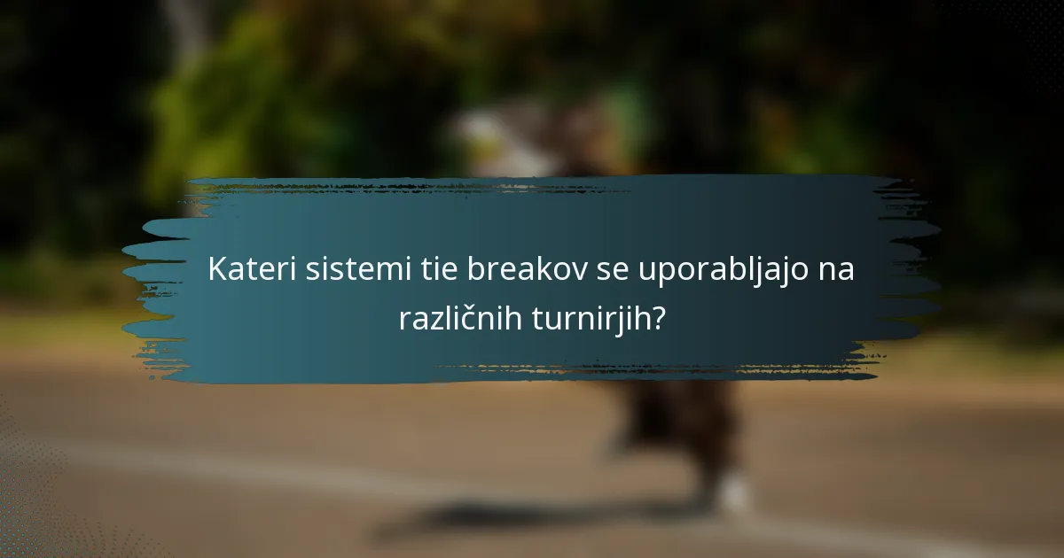 Kateri sistemi tie breakov se uporabljajo na različnih turnirjih?