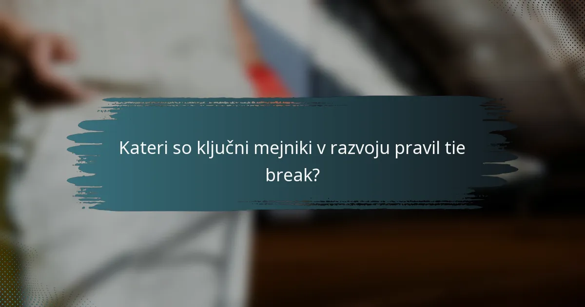 Kateri so ključni mejniki v razvoju pravil tie break?