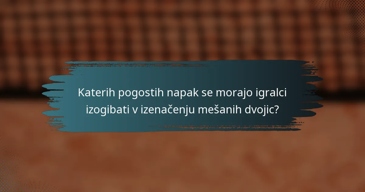 Katerih pogostih napak se morajo igralci izogibati v izenačenju mešanih dvojic?