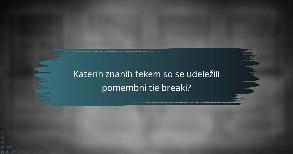 Katerih znanih tekem so se udeležili pomembni tie breaki?