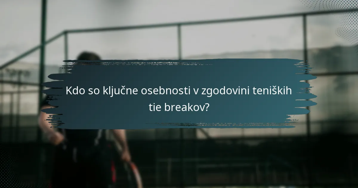 Kdo so ključne osebnosti v zgodovini teniških tie breakov?